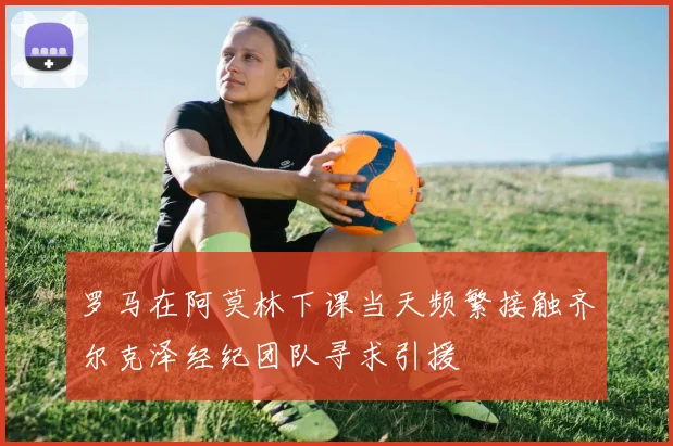 罗马在阿莫林下课当天频繁接触齐尔克泽经纪团队寻求引援