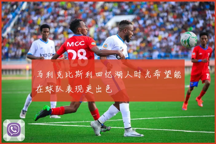 马利克比斯利回忆湖人时光希望能在球队表现更出色